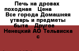 Печь на дровах, походная › Цена ­ 1 800 - Все города Домашняя утварь и предметы быта » Другое   . Ненецкий АО,Тельвиска с.